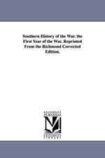 Southern History of the War. the First Year of the War. Reprinted From the Richmond Corrected Edition.