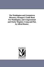 The Washington and Georgetown Directory, Strangers' Guide-Book for Washington, and Congressional and Clerks' Register. Comp and Pub. by Alfred Hunter.