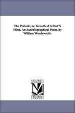 The Prelude; or, Growth of A Poet'S Mind. An Autobiographical Poem. by William Wordsworth.