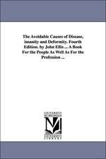 The Avoidable Causes of Disease, insanity and Deformity. Fourth Edition. by John Ellis ... A Book For the People As Well As For the Profession ...