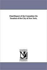 Final Report of the Committee on Taxation of the City of New York.