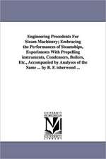 Engineering Precedents for Steam Machinery; Embracing the Performances of Steamships, Experiments with Propelling Instruments, Condensers, Boilers, Et