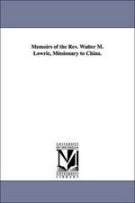 Memoirs of the REV. Walter M. Lowrie, Missionary to China.