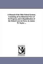 A Manual of the Ohio School System; Consisting of an Historical View of Its Progress, and a Republication of the School Laws in Force. by James W. T