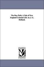 The Bay-Path; A Tale of New England Colonial Life. by J. G. Holland.