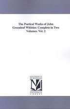 The Poetical Works of John Greenleaf Whittier. Complete in Two Volumes. Vol. 2