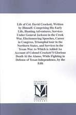 Life of Col. David Crockett, Written by Himself. Comprising His Early Life, Hunting Adventures, Services Under General Jackson in the Creek War, Elect