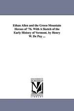 Ethan Allen and the Green-Mountain Heroes of '76. with a Sketch of the Early History of Vermont. by Henry W. de Puy ...