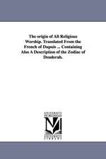 The origin of All Religious Worship. Translated From the French of Dupuis ... Containing Also A Description of the Zodiac of Denderah.