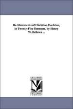 Re-Statements of Christian Doctrine, in Twenty-Five Sermons. by Henry W. Bellows ...