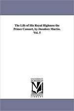 The Life of His Royal Highness the Prince Consort, by Theodore Martin. Vol. 5