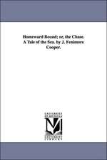 Homeward Bound; Or, the Chase. a Tale of the Sea. by J. Fenimore Cooper.