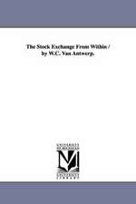 The Stock Exchange from Within / By W.C. Van Antwerp.