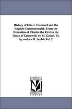 History of Oliver Cromwell and the English Commonwealth, from the Execution of Charles the First to the Death of Cromwell: By M. Guizot. Tr. by Andrew