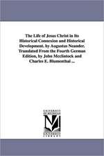 The Life of Jesus Christ in Its Historical Connexion and Historical Development. by Augustus Neander. Translated from the Fourth German Edition, by Jo