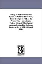 History of the Common School System of the State of New York, from Its Origin in 1795, to the Present Time: Including the Various City and Other Speci