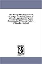 The History of the Supernatural in All Ages and Nations, and in All Churches, Christian and Pagan: Demonstrating a Universal Faith. by William Howitt.