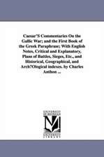 Caesar's Commentaries on the Gallic War; And the First Book of the Greek Paraphrase; With English Notes, Critical and Explanatory, Plans of Battles, S