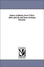 History of Illinois, from 1778 to 1833; And Life and Times of Ninian Edwards.