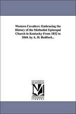 Western Cavaliers: Embracing the History of the Methodist Episcopal Church in Kentucky from 1832 to 1844. by A. H. Redford...