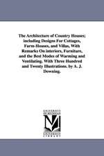 The Architecture of Country Houses; Including Designs for Cottages, Farm-Houses, and Villas, with Remarks on Interiors, Furniture, and the Best Modes