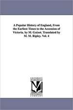 A Popular History of England, from the Earliest Times to the Accession of Victoria. by M. Guizot. Translated by M. M. Ripley. Vol. 4