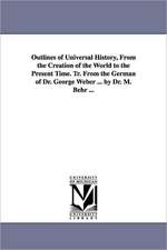 Outlines of Universal History, from the Creation of the World to the Present Time. Tr. from the German of Dr. George Weber ... by Dr. M. Behr ...