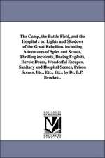 The Camp, the Battle Field, and the Hospital: Or, Lights and Shadows of the Great Rebellion. Including Adventures of Spies and Scouts, Thrilling Incid