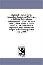 U.S. Infantry Tactics. for the Instruction, Exercise, and Man Uvres of the United States Infantry, Including Infantry of the Line, Light Infantry, and