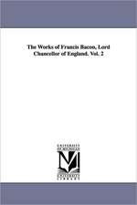 The Works of Francis Bacon, Lord Chancellor of England. Vol. 2