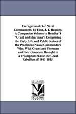 Farragut and Our Naval Commanders. by Hon. J. T. Headley. a Companion Volume to Headley's Grant and Sherman. Comprising the Early Life and Public Seri