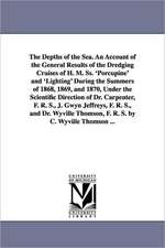 The Depths of the Sea. an Account of the General Results of the Dredging Cruises of H. M. SS. 'Porcupine' and 'Lighting' During the Summers of 1868, 1