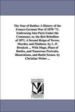 The Year of Battles: A History of the Franco-German War of 1870-'71. Embracing Also Paris Under the Commune; Or, the Red Rebellion of 1871.