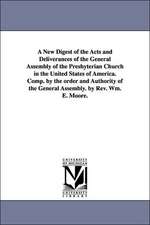 A New Digest of the Acts and Deliverances of the General Assembly of the Presbyterian Church in the United States of America. Comp. by the Order and