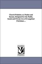 Church Psalmist; Or, Psalms and Hymns, Designed for the Public, Social and Private Use of Evangelical Christians ...