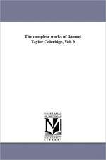 The Complete Works of Samuel Taylor Coleridge, Vol. 3