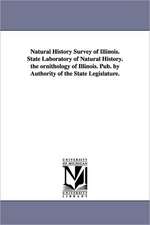 Natural History Survey of Illinois. State Laboratory of Natural History. the Ornithology of Illinois. Pub. by Authority of the State Legislature.