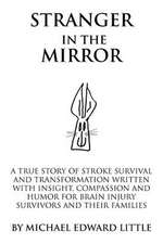 Stranger in the Mirror: A True Story of Stroke Survival and Transformation Written With Insight, Compassion and Humor for Brain Injury Survivors and Their Families