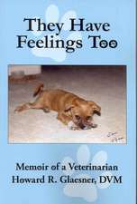 They Have Feelings Too: Memoir of a Veterinarian