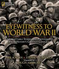 Eyewitness to WWII: Unforgettable Stories and Photographs from History's Greatest Conflict