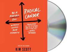 Radical Candor: Be a Kick-Ass Boss Without Losing Your Humanity