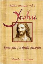 Buddha-Messiahs: Yeshu, Essene Jesus of the Gnostic Nazoreans