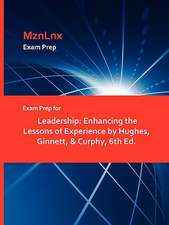 Exam Prep for Leadership: Enhancing the Lessons of Experience by Hughes, Ginnett, & Curphy, 6th Ed.