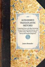 Alexander's Transatlantic Sketches: Comprising Visits to the Most Interesting Scenes in North and South America, and the West Indies, with Notes on Ne