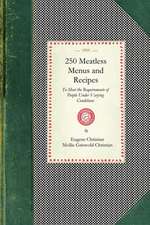 250 Meatless Menus and Recipes: To Meet the Requirements of People Under the Varying Conditions of Age, Climate and Work