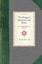 Progress Meatless Cook Book: And Valuable Recipes and Suggestions for Cleaning Clothing, Hats, Gloves, House Furnishings, Walls and Woodwork and Al