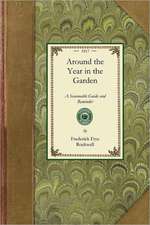 Around the Year in the Garden: A Seasonable Guide and Reminder for Work with Vegetables, Fruits, and Flowers, and Under Glass