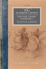 Algerine Captive: Or, the Life and Adventures of Doctor Updike Underhill Six Years a Prisoner Among the Algerines