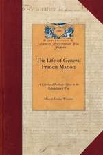 The Life of General Francis Marion: A Celebrated Partisan Officer in the Revolutionary War Against the British and Tories in South Carolina and Georgi