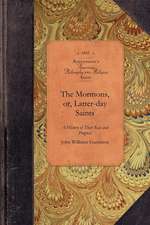 The Mormons, Or, Latter-Day Saints: A History of Their Rise and Progress, Peculiar Doctrines, Present Condition,